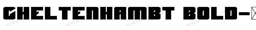 CheltenhamBT Bold字体转换 CheltenhamBT Bold字体转换